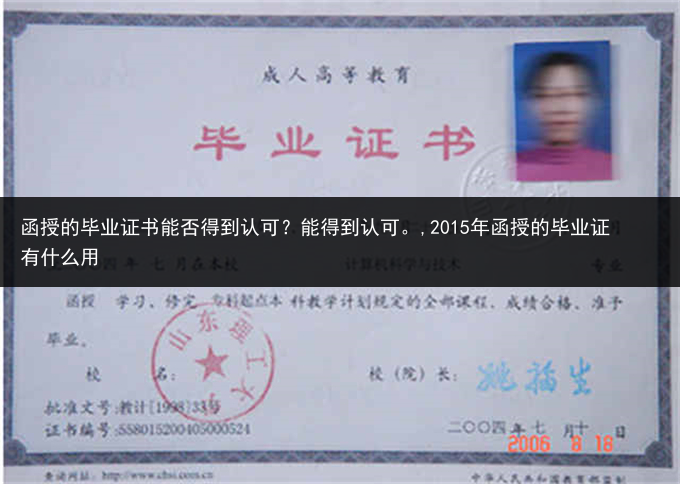函授的毕业证书能否得到认可？能得到认可。,2015年函授的毕业证有什么用