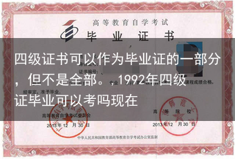 四级证书可以作为毕业证的一部分，但不是全部。,1992年四级证毕业可以考吗现在