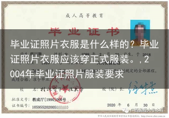 毕业证照片衣服是什么样的？毕业证照片衣服应该穿正式服装。,2004年毕业证照片服装要求