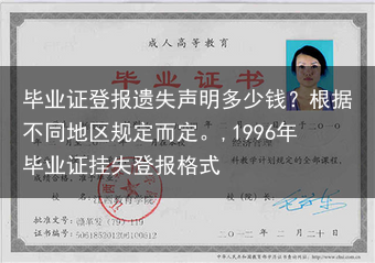 毕业证登报遗失声明多少钱？根据不同地区规定而定。,1996年毕业证挂失登报格式