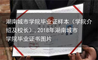 湖南城市学院毕业证样本（学院介绍及校长）,2018年湖南城市学院毕业证书图片