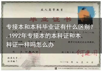 专接本和本科毕业证有什么区别？,1992年专接本的本科证和本科证一样吗怎么办