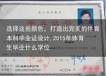 选择这些颜色，打造出完美的体育本科毕业证设计,2015年体育生毕业什么学位