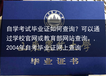 自学考试毕业证如何查询？可以通过学校官网或教育部网站查询。,2004年自考毕业证网上查询