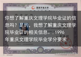 你想了解重庆文理学院毕业证的信息吗？是的，我想了解重庆文理学院毕业证的相关信息。,1996年重庆文理···