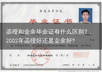 函授和业余毕业证有什么区别？,2002年函授好还是业余好?