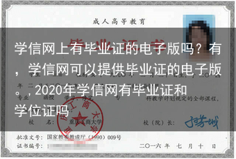 学信网上有毕业证的电子版吗？有，学信网可以提供毕业证的电子版。,2020年学信网有毕业证和学位证吗