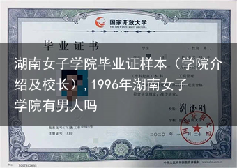 湖南女子学院毕业证样本（学院介绍及校长）,1996年湖南女子学院有男人吗