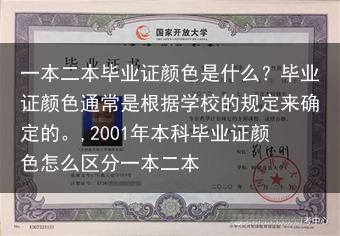 一本二本毕业证颜色是什么？毕业证颜色通常是根据学校的规定来确定的。,2001年本科毕业证颜色怎么区分···