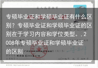 专硕毕业证和学硕毕业证有什么区别？专硕毕业证和学硕毕业证的区别在于学习内容和学位类型。,2008年专···