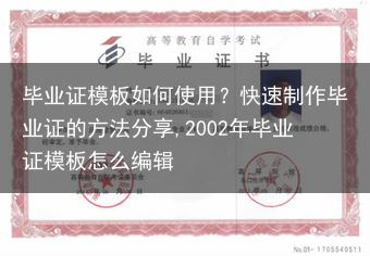 毕业证模板如何使用？快速制作毕业证的方法分享,2002年毕业证模板怎么编辑