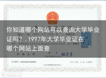你知道哪个网站可以查询大学毕业证吗？,1997年大学毕业证在哪个网站上面查